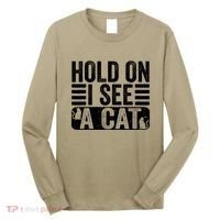 Hold On I See A Cat Funny Cat Lovers Sarcastic Saying Long Sleeve Shirt thumb 0