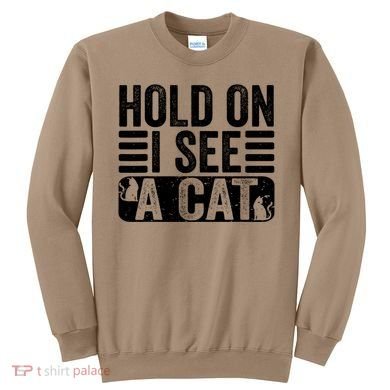 Hold On I See A Cat Funny Cat Lovers Sarcastic Saying Sweatshirt