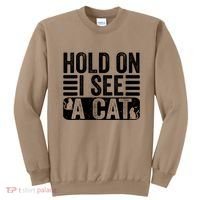 Hold On I See A Cat Funny Cat Lovers Sarcastic Saying Sweatshirt thumb 0