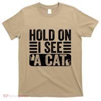 Hold On I See A Cat Funny Cat Lovers Sarcastic Saying T-Shirt thumb 0
