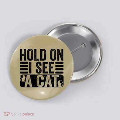 Hold On I See A Cat Funny Cat Lovers Sarcastic Saying Button