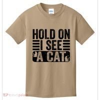 Hold On I See A Cat Funny Cat Lovers Sarcastic Saying Kids T-Shirt thumb 0