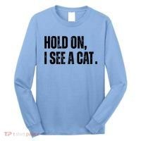 Hold On I See A Cat Lover Pet Parent Humor Long Sleeve Shirt thumb 0