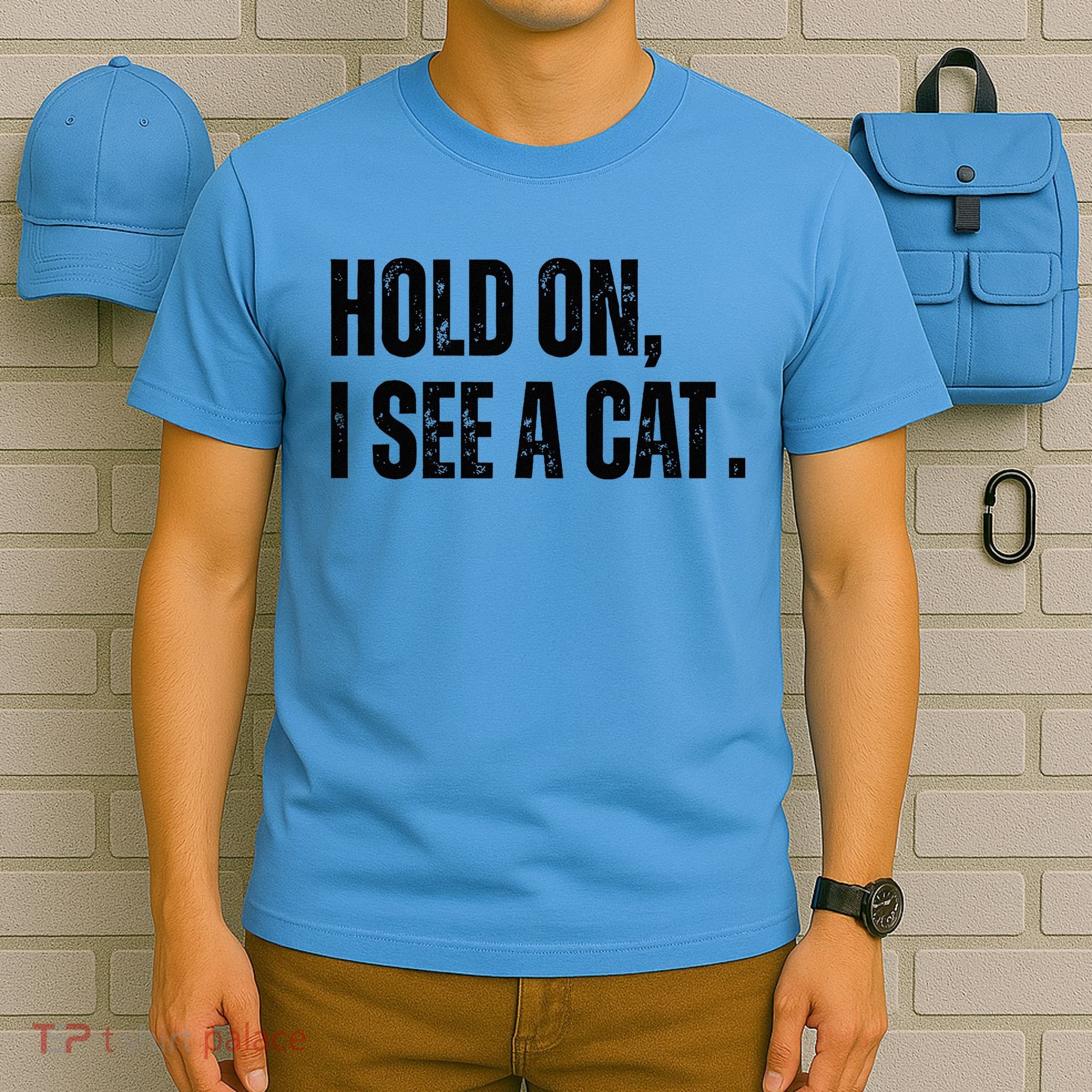 Hold On I See A Cat Lover Pet Parent Humor T-Shirt
