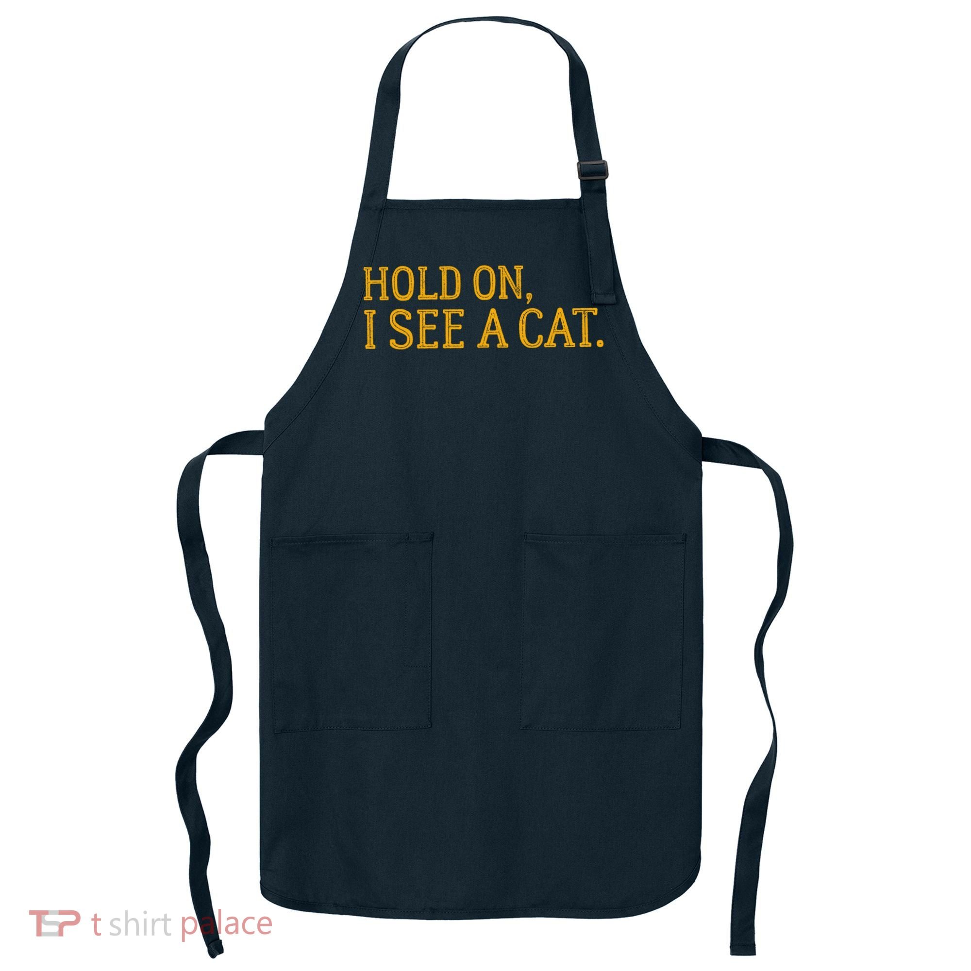 Hold On I See A Cat, Funny Cat Lovers Sarcastic Sayings Apron