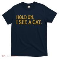 Hold On I See A Cat, Funny Cat Lovers Sarcastic Sayings T-Shirt thumb 0