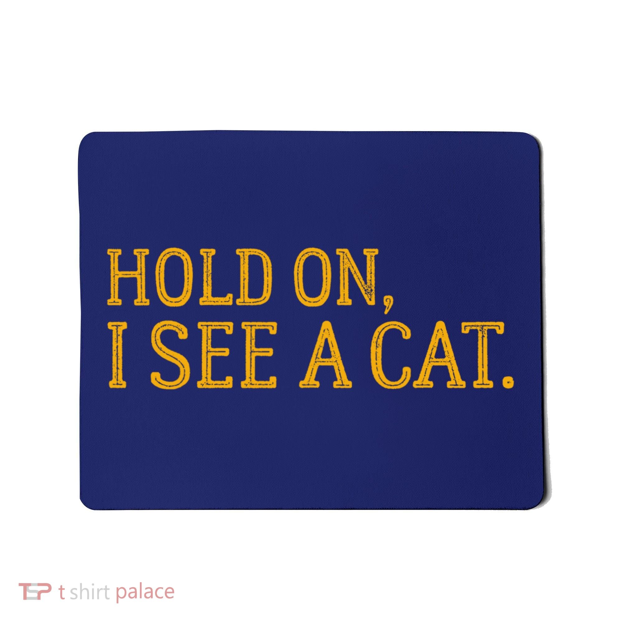 Hold On I See A Cat, Funny Cat Lovers Sarcastic Sayings Mousepad