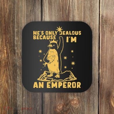Hes Only Jealous Because Im An Emperor Penguin Coaster