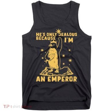 Hes Only Jealous Because Im An Emperor Penguin Tank Top