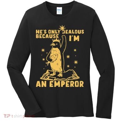 Hes Only Jealous Because Im An Emperor Penguin Women's Long Sleeve Shirt