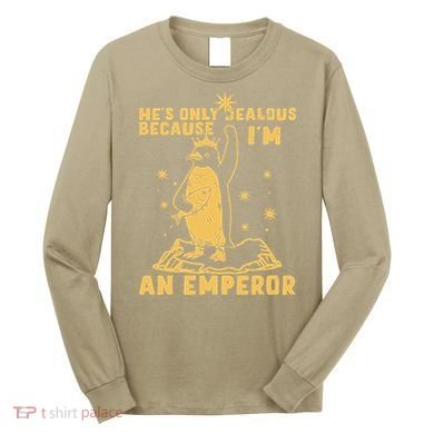 Hes Only Jealous Because Im An Emperor Penguin Long Sleeve Shirt