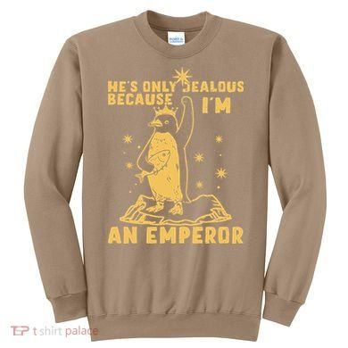 Hes Only Jealous Because Im An Emperor Penguin Sweatshirt