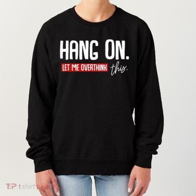 Hang On Let Me Overthink This Funny Overthinker Quotes Gift Women's Sweatshirt