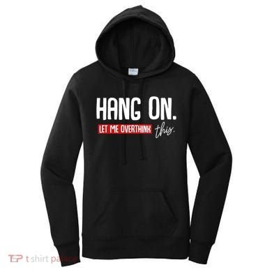 Hang On Let Me Overthink This Funny Overthinker Quotes Gift Women's Hoodie