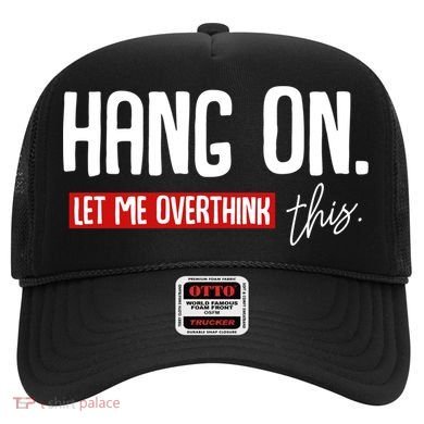 Hang On Let Me Overthink This Funny Overthinker Quotes Gift Hat