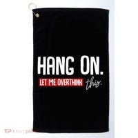 Hang On Let Me Overthink This Funny Overthinker Quotes Gift Golf Towel thumb 0