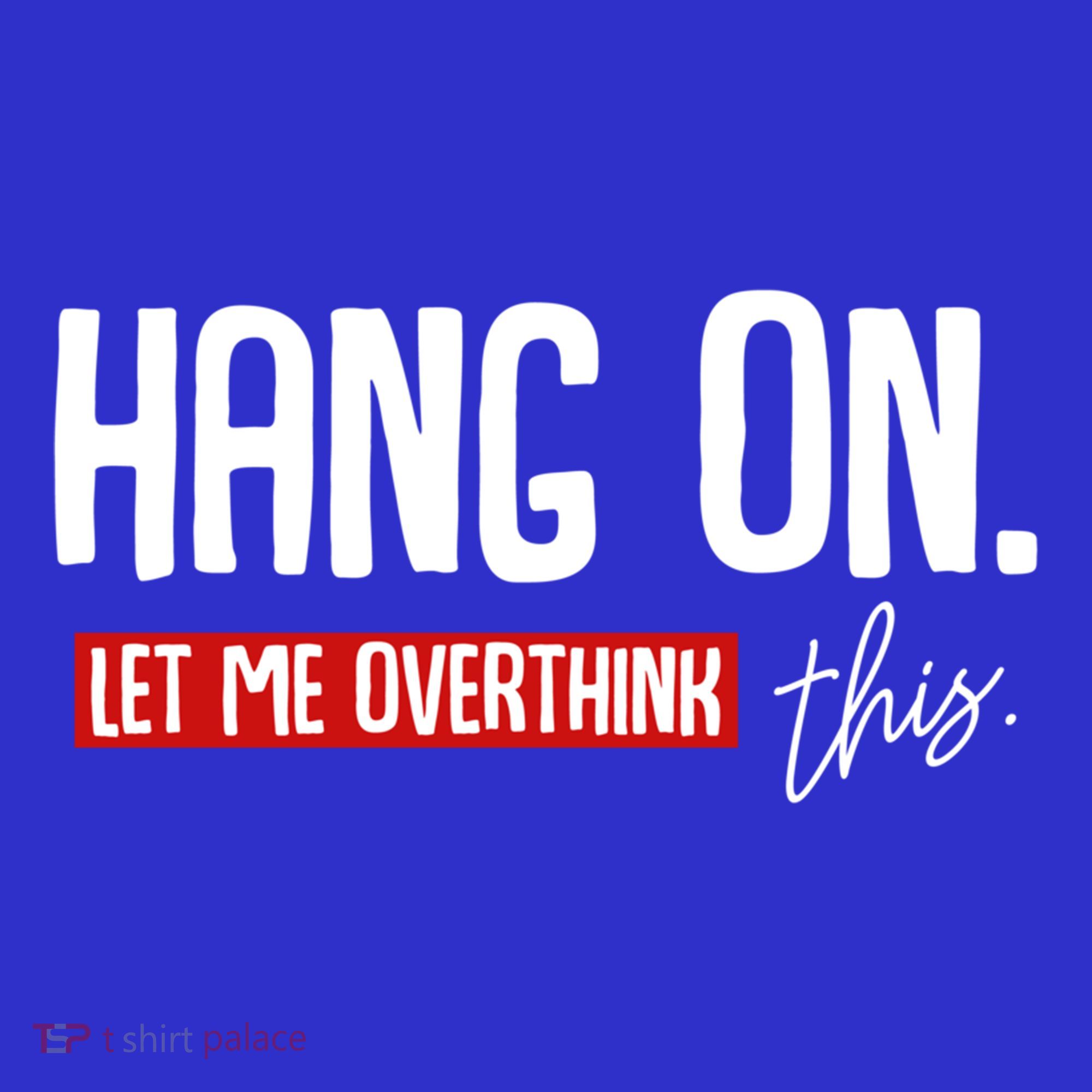 Hang On Let Me Overthink This Funny Overthinker Quotes Gift Long Sleeve Shirt