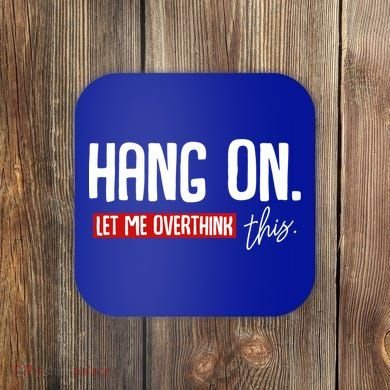 Hang On Let Me Overthink This Funny Overthinker Quotes Gift Coaster
