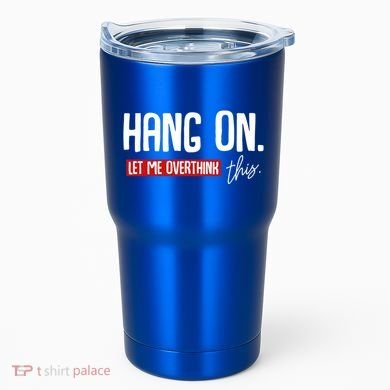 Hang On Let Me Overthink This Funny Overthinker Quotes Gift Tumbler