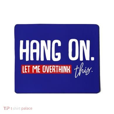 Hang On Let Me Overthink This Funny Overthinker Quotes Gift Mousepad