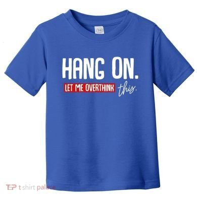 Hang On Let Me Overthink This Funny Overthinker Quotes Gift Toddler T-Shirt