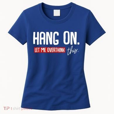 Hang On Let Me Overthink This Funny Overthinker Quotes Gift Women's T-Shirt
