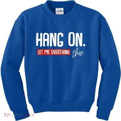 Hang On Let Me Overthink This Funny Overthinker Quotes Gift Kids Sweatshirt