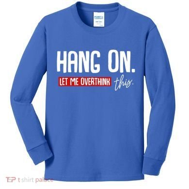 Hang On Let Me Overthink This Funny Overthinker Quotes Gift Kids Long Sleeve Shirt