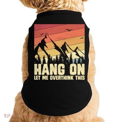 Hang On Let Me Overthink This Vintage Hold On Overthinking Gift Doggie Tank