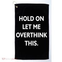 Hold On Let Me Overthink This Golf Towel thumb 0