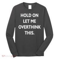 Hold On Let Me Overthink This Long Sleeve Shirt thumb 0