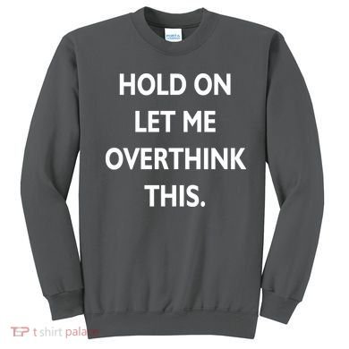 Hold On Let Me Overthink This Sweatshirt