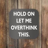 Hold On Let Me Overthink This Coaster thumb 0