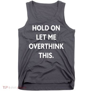 Hold On Let Me Overthink This Tank Top