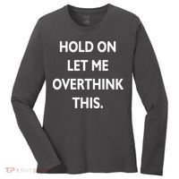 Hold On Let Me Overthink This Women's Long Sleeve Shirt thumb 0
