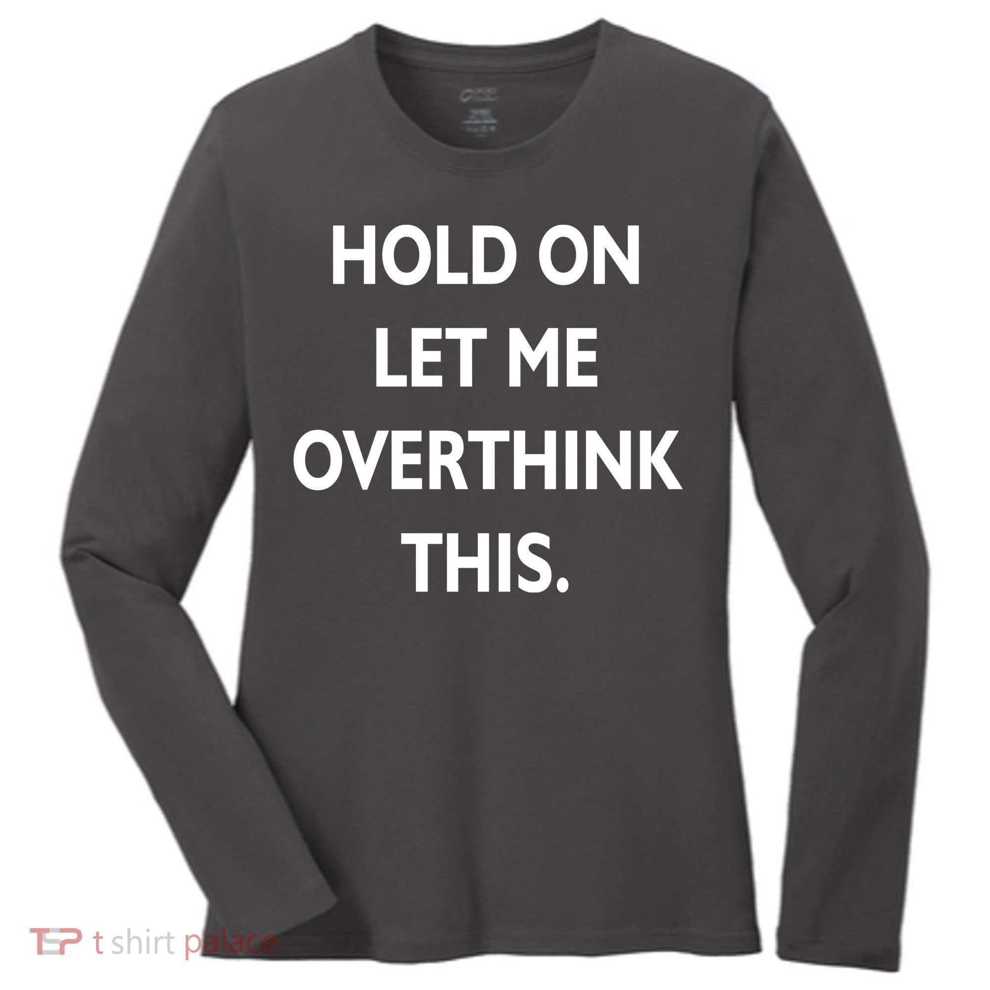 Hold On Let Me Overthink This Women's Long Sleeve Shirt