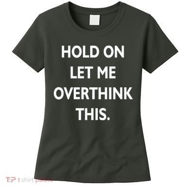 Hold On Let Me Overthink This Women's T-Shirt