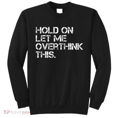 Hold On Let Me Overthink This Sweatshirt