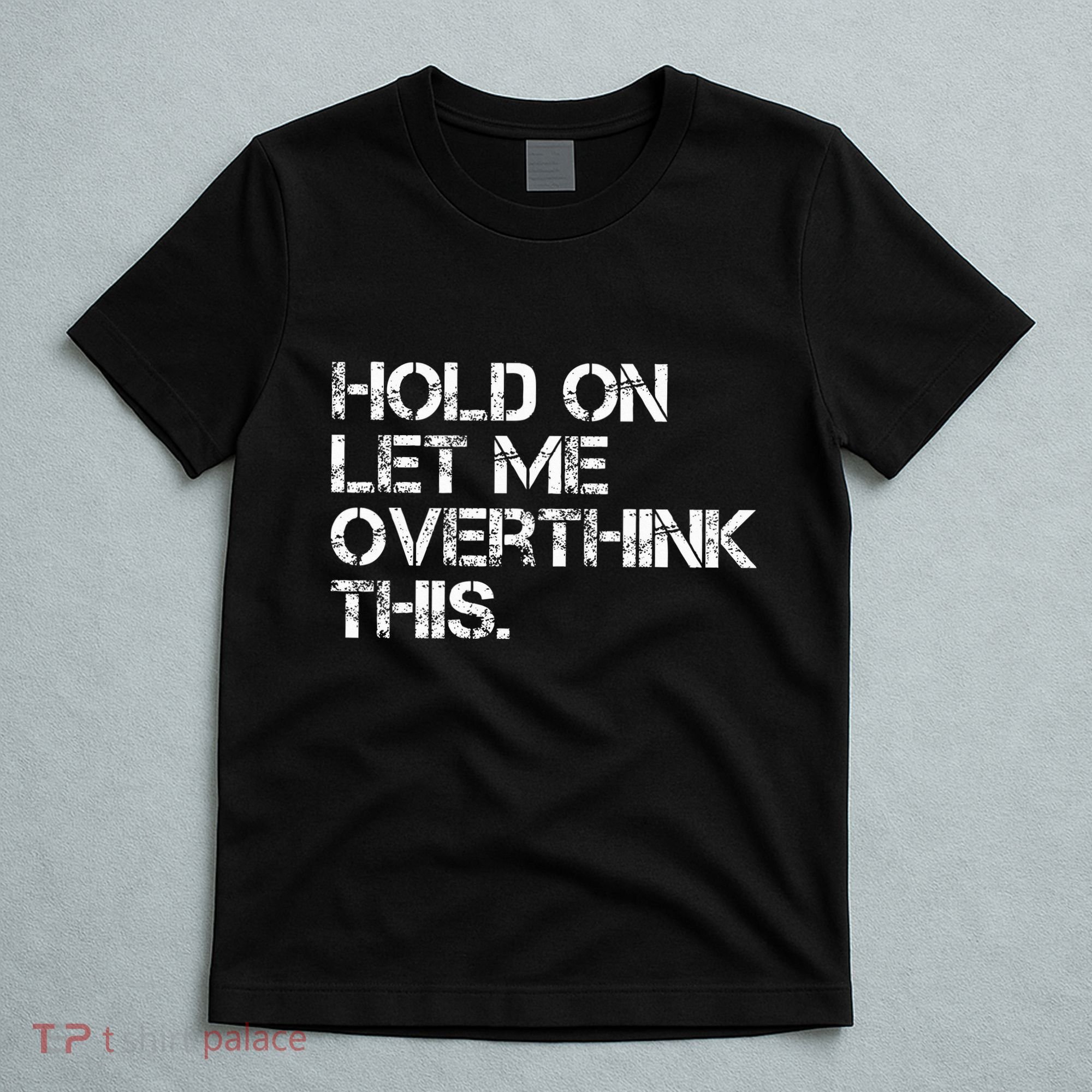 Hold On Let Me Overthink This T-Shirt