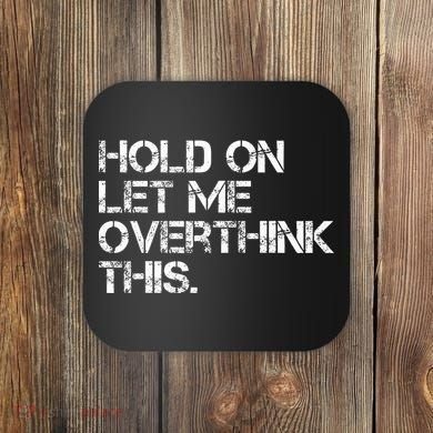 Hold On Let Me Overthink This Coaster