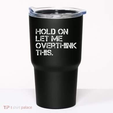 Hold On Let Me Overthink This Tumbler