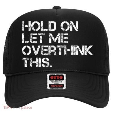Hold On Let Me Overthink This Hat