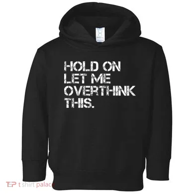 Hold On Let Me Overthink This Toddler Hoodie