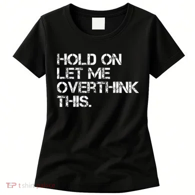 Hold On Let Me Overthink This Women's T-Shirt