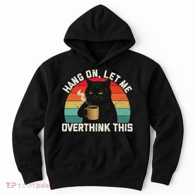 Hang On Let Me Overthink This Black Cat Coffee Sarcastic Hoodie