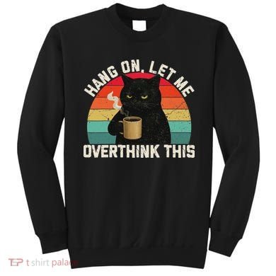 Hang On Let Me Overthink This Black Cat Coffee Sarcastic Sweatshirt
