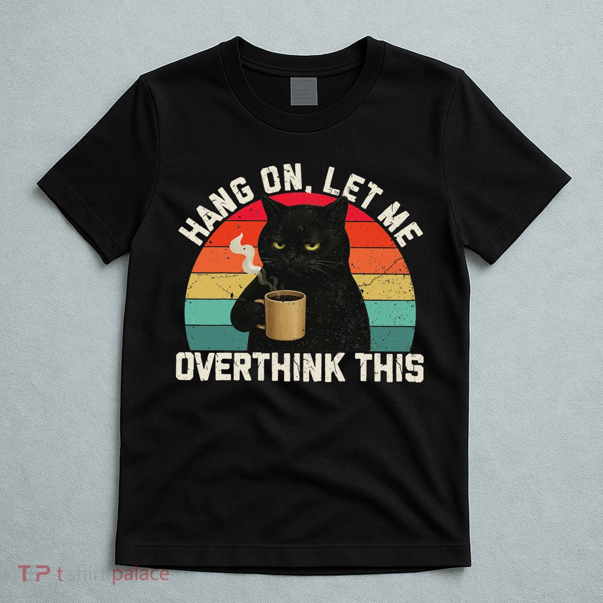 Hang On Let Me Overthink This Black Cat Coffee Sarcastic T-Shirt