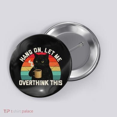 Hang On Let Me Overthink This Black Cat Coffee Sarcastic Button
