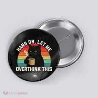 Hang On Let Me Overthink This Black Cat Coffee Sarcastic Button thumb 0