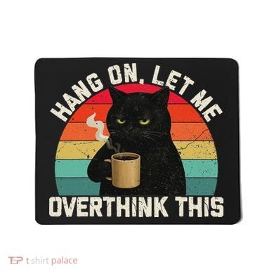 Hang On Let Me Overthink This Black Cat Coffee Sarcastic Mousepad